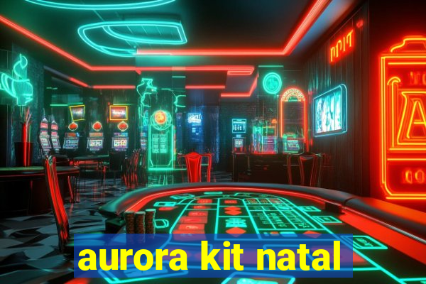 aurora kit natal